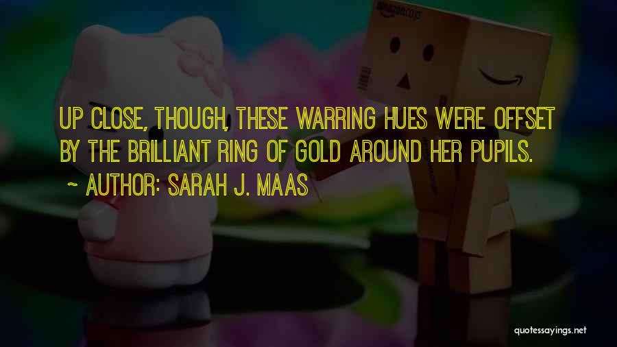 Sarah J. Maas Quotes: Up Close, Though, These Warring Hues Were Offset By The Brilliant Ring Of Gold Around Her Pupils.