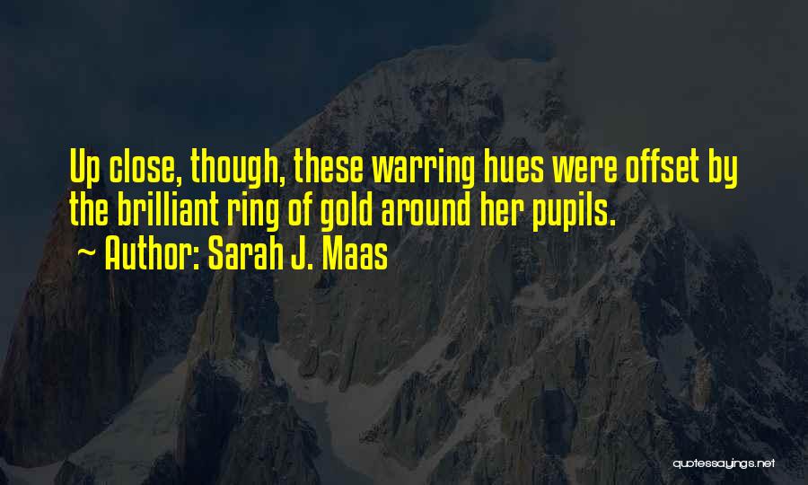 Sarah J. Maas Quotes: Up Close, Though, These Warring Hues Were Offset By The Brilliant Ring Of Gold Around Her Pupils.