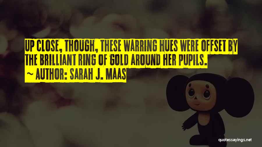 Sarah J. Maas Quotes: Up Close, Though, These Warring Hues Were Offset By The Brilliant Ring Of Gold Around Her Pupils.