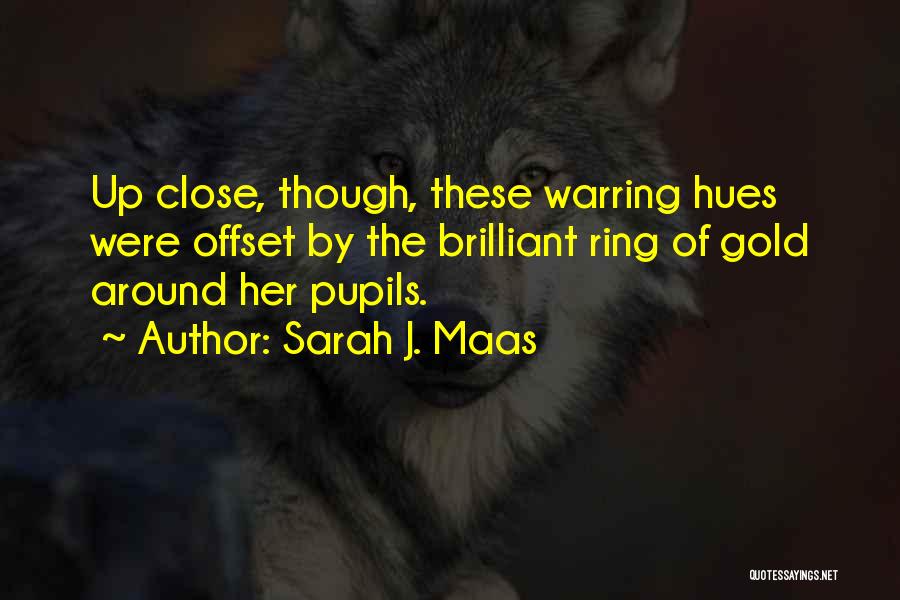 Sarah J. Maas Quotes: Up Close, Though, These Warring Hues Were Offset By The Brilliant Ring Of Gold Around Her Pupils.