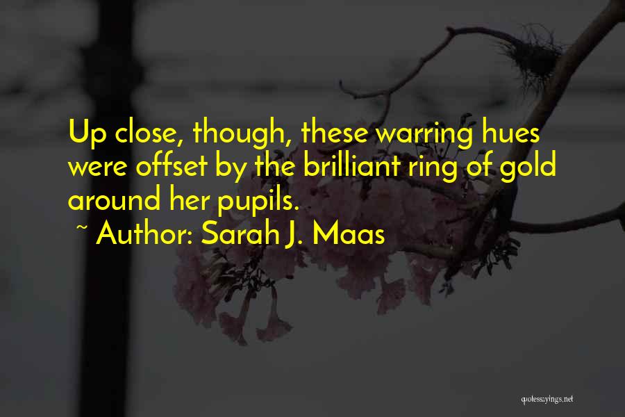 Sarah J. Maas Quotes: Up Close, Though, These Warring Hues Were Offset By The Brilliant Ring Of Gold Around Her Pupils.