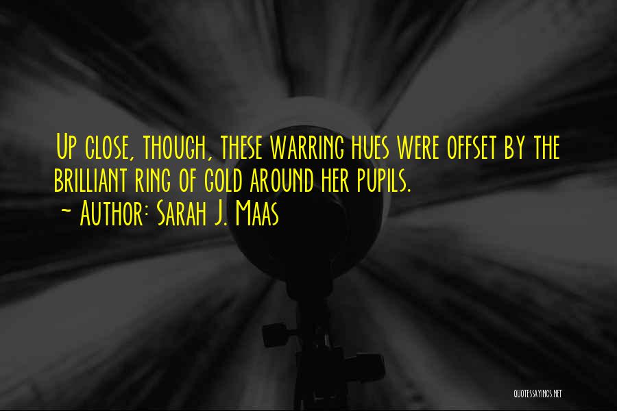 Sarah J. Maas Quotes: Up Close, Though, These Warring Hues Were Offset By The Brilliant Ring Of Gold Around Her Pupils.