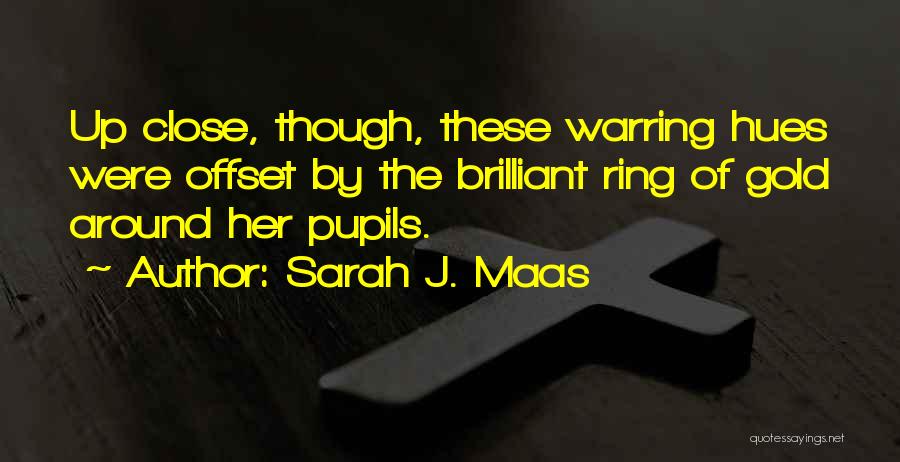 Sarah J. Maas Quotes: Up Close, Though, These Warring Hues Were Offset By The Brilliant Ring Of Gold Around Her Pupils.