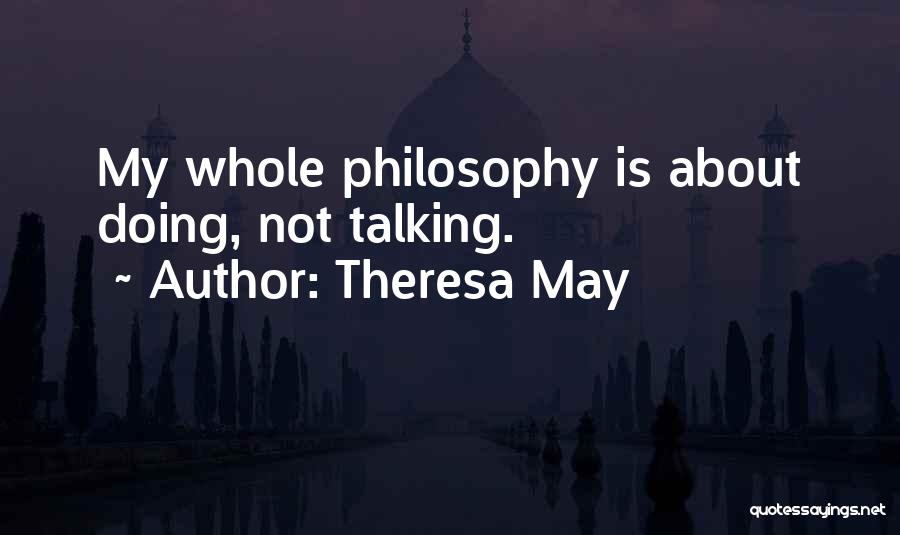 Theresa May Quotes: My Whole Philosophy Is About Doing, Not Talking.