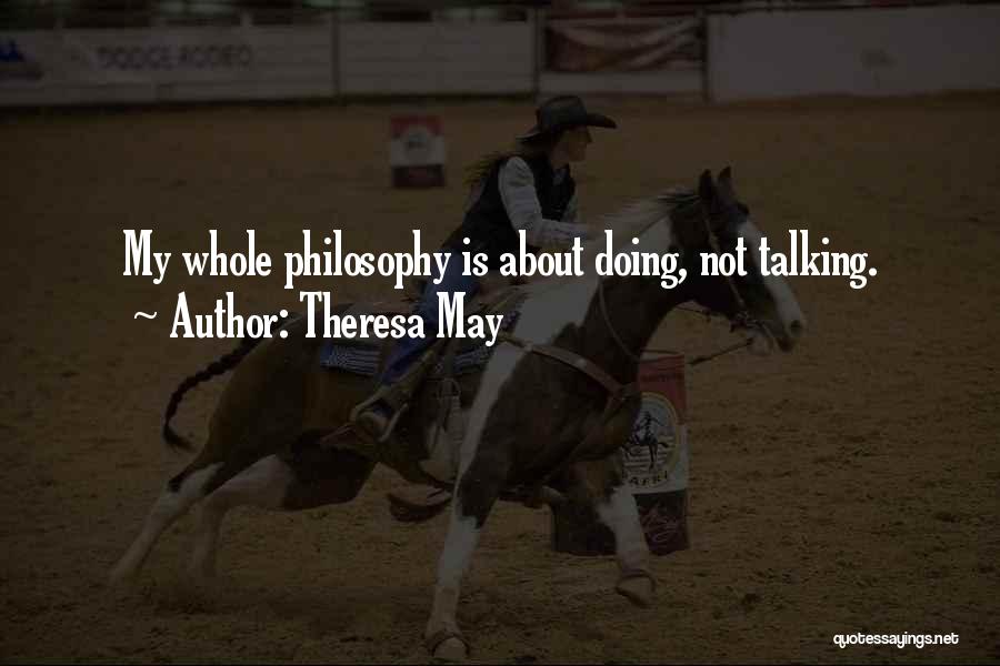 Theresa May Quotes: My Whole Philosophy Is About Doing, Not Talking.