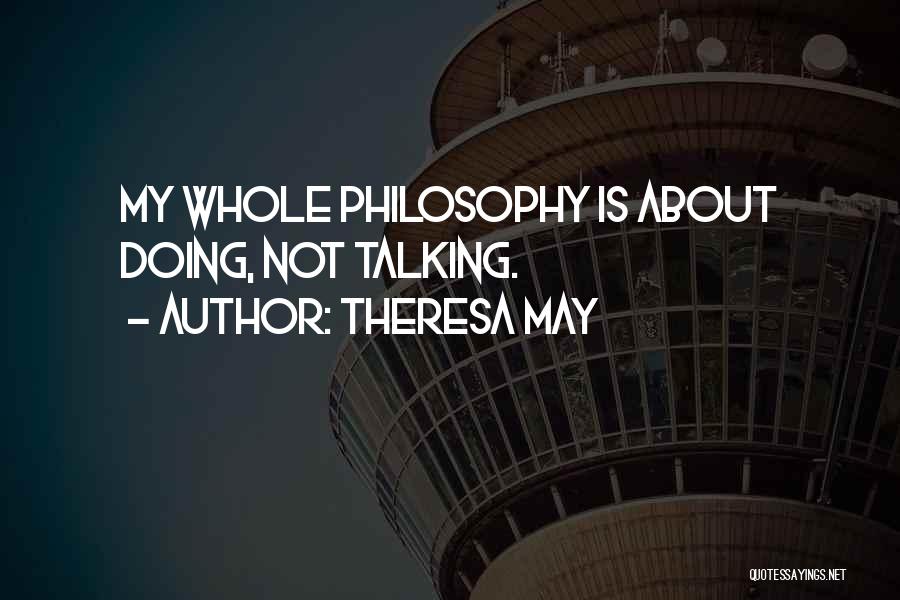 Theresa May Quotes: My Whole Philosophy Is About Doing, Not Talking.