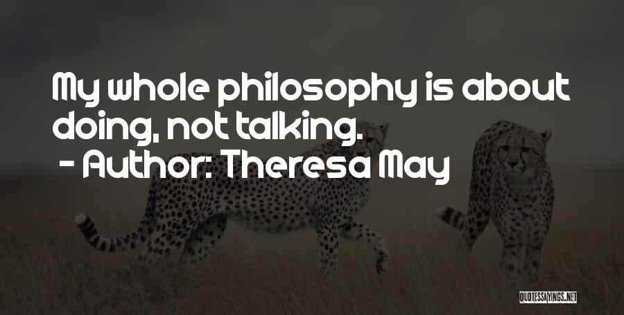 Theresa May Quotes: My Whole Philosophy Is About Doing, Not Talking.