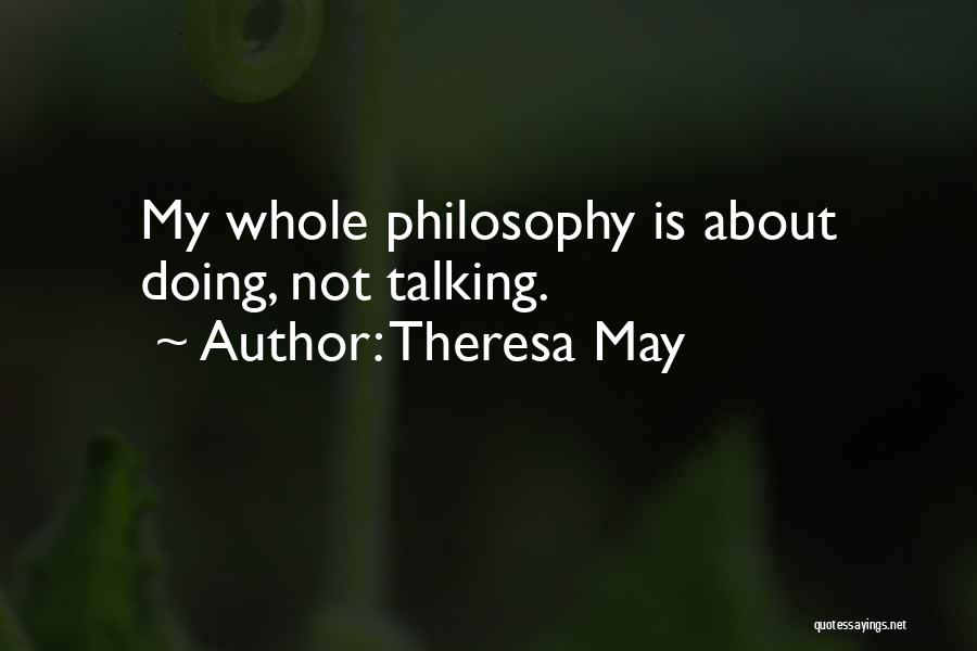 Theresa May Quotes: My Whole Philosophy Is About Doing, Not Talking.