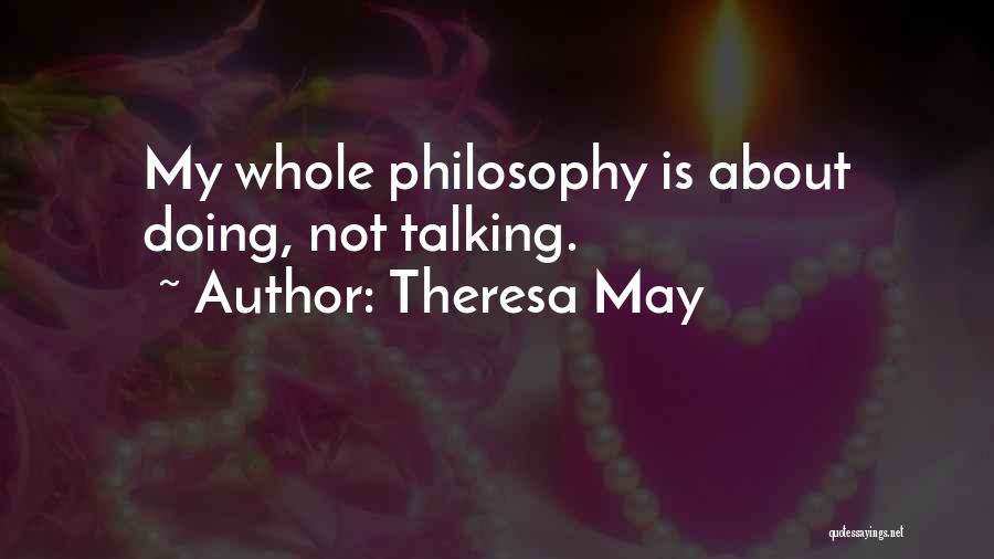 Theresa May Quotes: My Whole Philosophy Is About Doing, Not Talking.