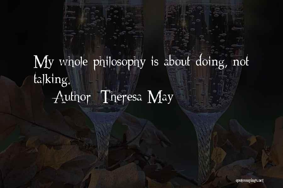 Theresa May Quotes: My Whole Philosophy Is About Doing, Not Talking.