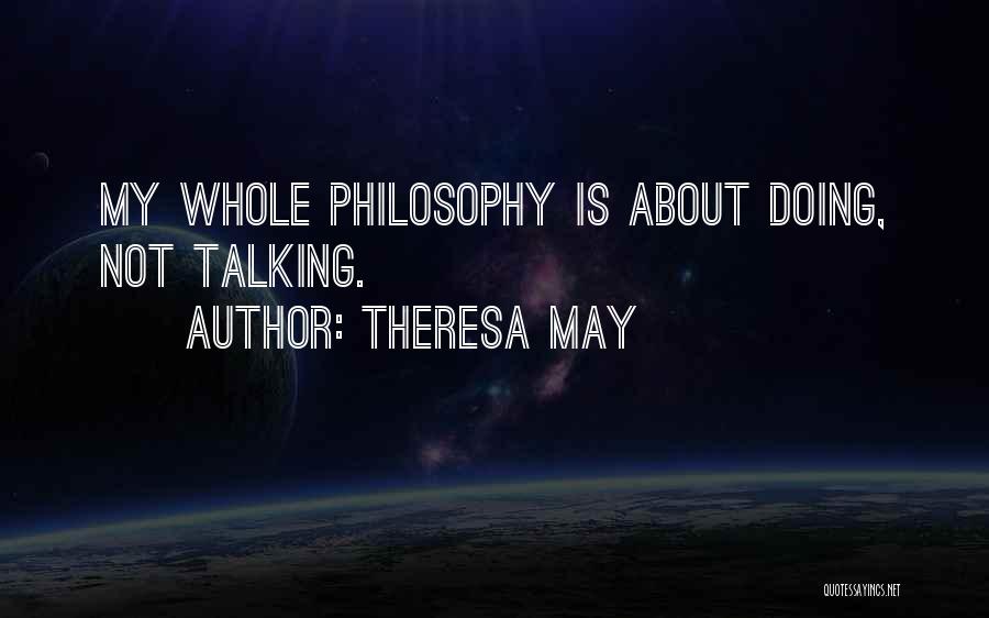 Theresa May Quotes: My Whole Philosophy Is About Doing, Not Talking.