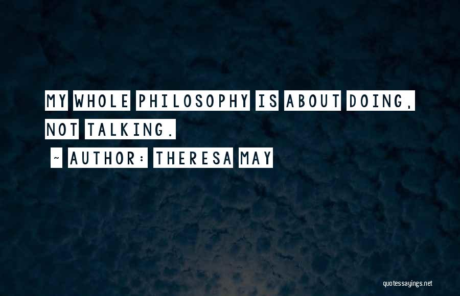 Theresa May Quotes: My Whole Philosophy Is About Doing, Not Talking.