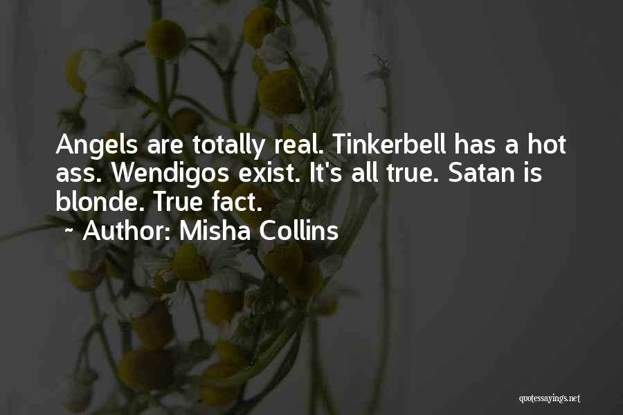 Misha Collins Quotes: Angels Are Totally Real. Tinkerbell Has A Hot Ass. Wendigos Exist. It's All True. Satan Is Blonde. True Fact.