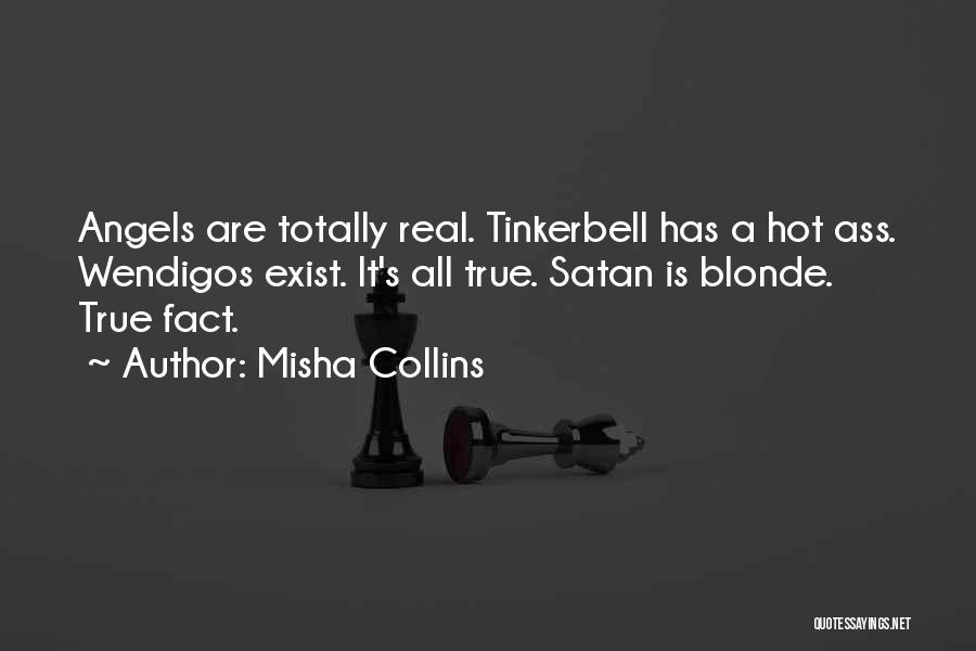 Misha Collins Quotes: Angels Are Totally Real. Tinkerbell Has A Hot Ass. Wendigos Exist. It's All True. Satan Is Blonde. True Fact.