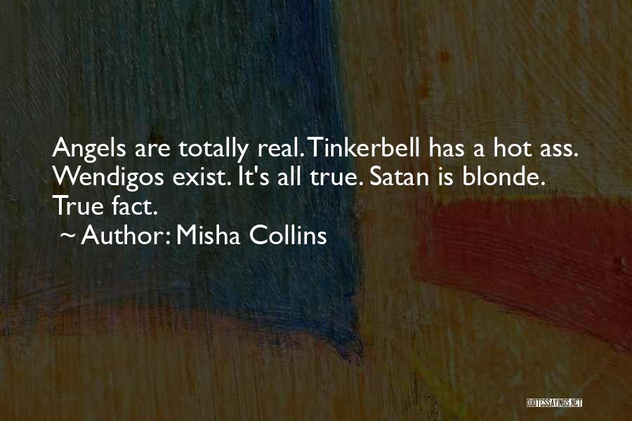 Misha Collins Quotes: Angels Are Totally Real. Tinkerbell Has A Hot Ass. Wendigos Exist. It's All True. Satan Is Blonde. True Fact.