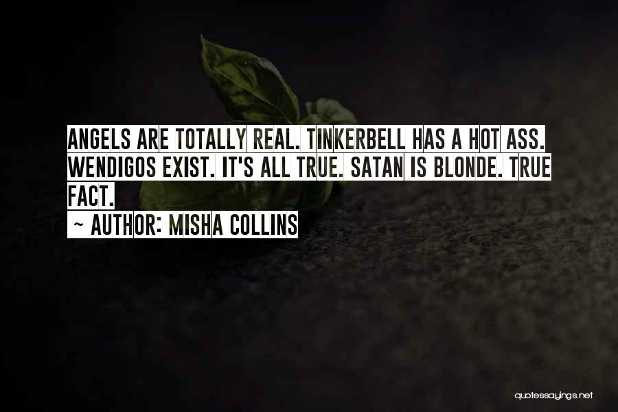 Misha Collins Quotes: Angels Are Totally Real. Tinkerbell Has A Hot Ass. Wendigos Exist. It's All True. Satan Is Blonde. True Fact.