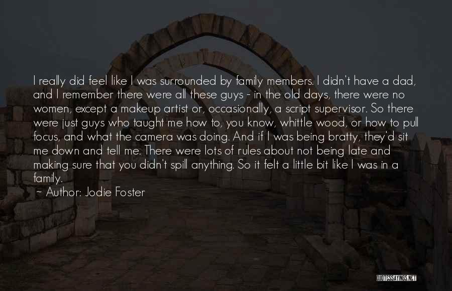 Jodie Foster Quotes: I Really Did Feel Like I Was Surrounded By Family Members. I Didn't Have A Dad, And I Remember There