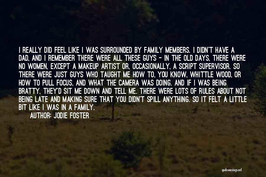 Jodie Foster Quotes: I Really Did Feel Like I Was Surrounded By Family Members. I Didn't Have A Dad, And I Remember There