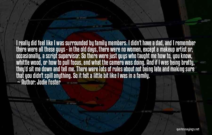 Jodie Foster Quotes: I Really Did Feel Like I Was Surrounded By Family Members. I Didn't Have A Dad, And I Remember There