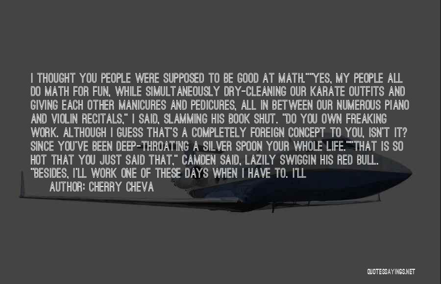 Cherry Cheva Quotes: I Thought You People Were Supposed To Be Good At Math.yes, My People All Do Math For Fun, While Simultaneously