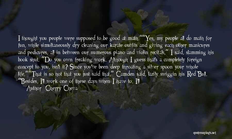 Cherry Cheva Quotes: I Thought You People Were Supposed To Be Good At Math.yes, My People All Do Math For Fun, While Simultaneously