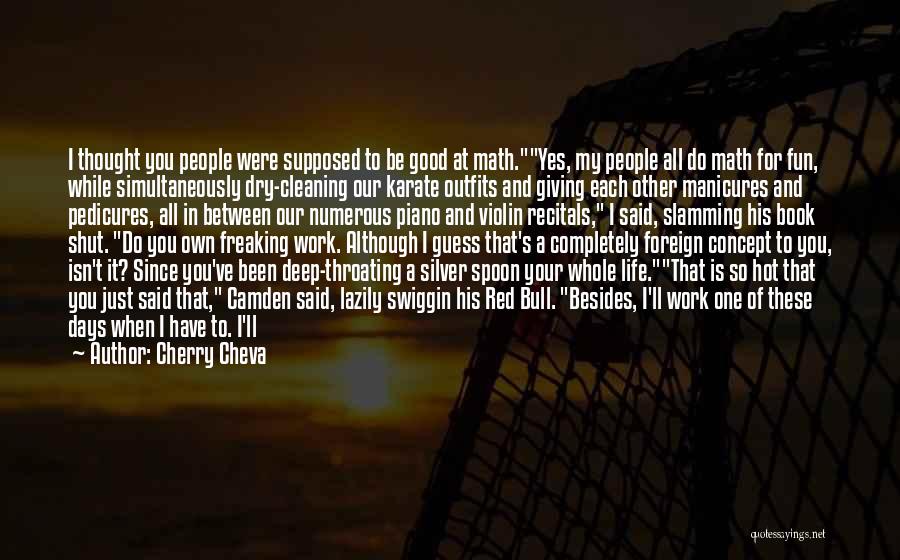 Cherry Cheva Quotes: I Thought You People Were Supposed To Be Good At Math.yes, My People All Do Math For Fun, While Simultaneously