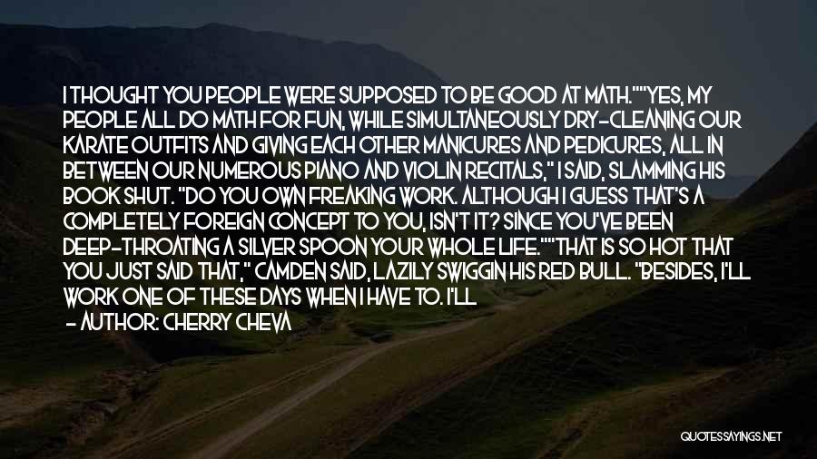 Cherry Cheva Quotes: I Thought You People Were Supposed To Be Good At Math.yes, My People All Do Math For Fun, While Simultaneously