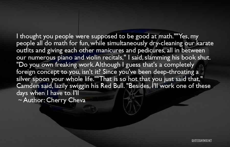 Cherry Cheva Quotes: I Thought You People Were Supposed To Be Good At Math.yes, My People All Do Math For Fun, While Simultaneously