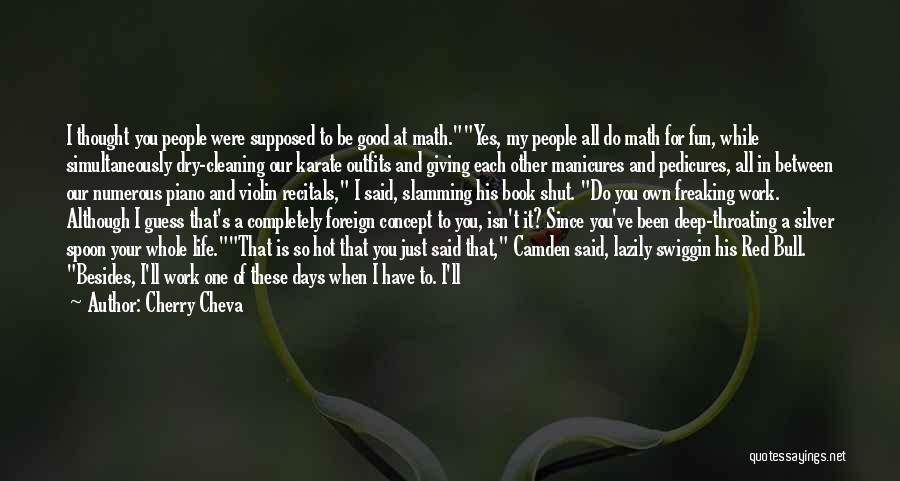 Cherry Cheva Quotes: I Thought You People Were Supposed To Be Good At Math.yes, My People All Do Math For Fun, While Simultaneously