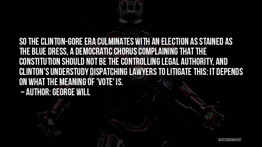 George Will Quotes: So The Clinton-gore Era Culminates With An Election As Stained As The Blue Dress, A Democratic Chorus Complaining That The