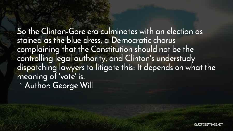 George Will Quotes: So The Clinton-gore Era Culminates With An Election As Stained As The Blue Dress, A Democratic Chorus Complaining That The