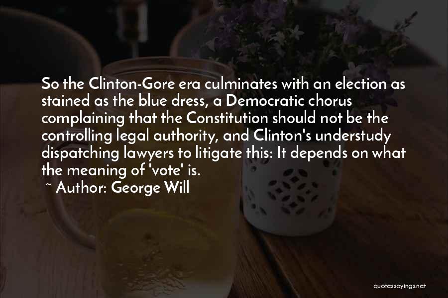 George Will Quotes: So The Clinton-gore Era Culminates With An Election As Stained As The Blue Dress, A Democratic Chorus Complaining That The