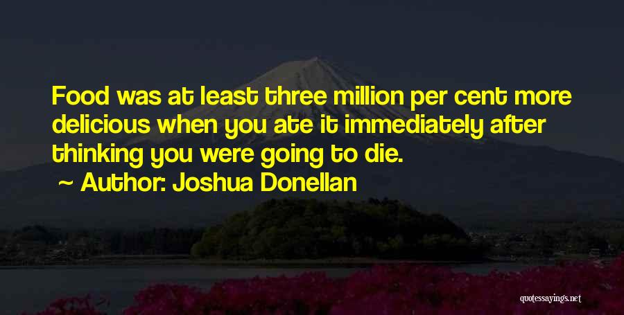 Joshua Donellan Quotes: Food Was At Least Three Million Per Cent More Delicious When You Ate It Immediately After Thinking You Were Going