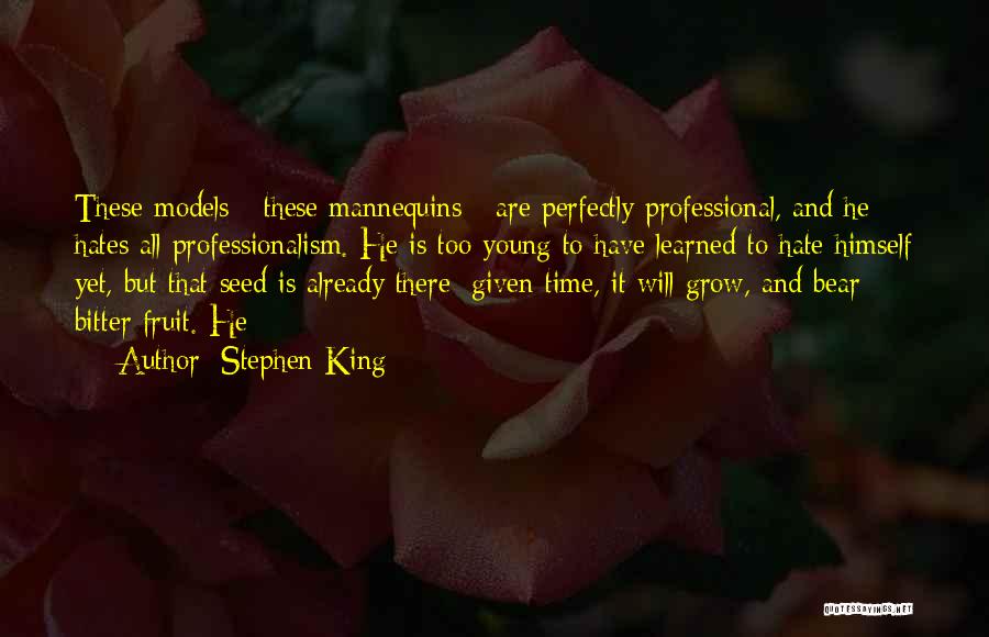 Stephen King Quotes: These Models - These Mannequins - Are Perfectly Professional, And He Hates All Professionalism. He Is Too Young To Have