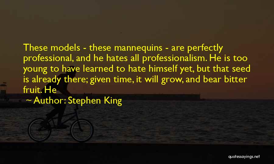 Stephen King Quotes: These Models - These Mannequins - Are Perfectly Professional, And He Hates All Professionalism. He Is Too Young To Have
