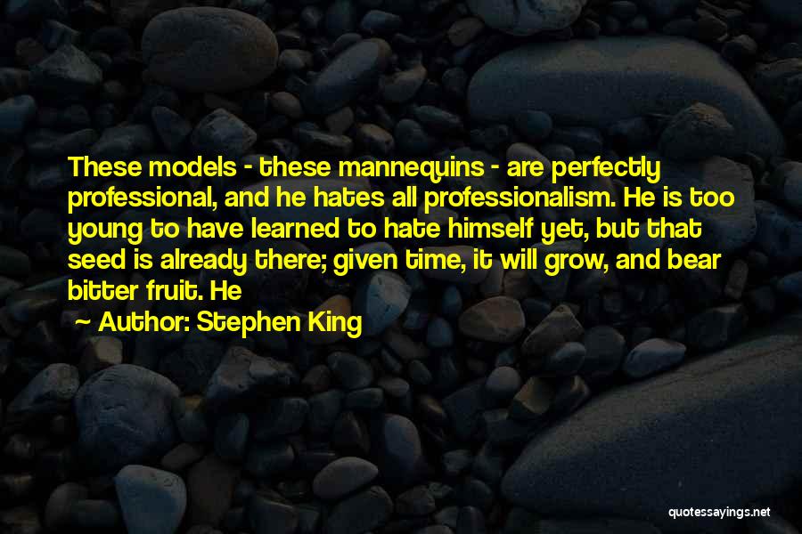 Stephen King Quotes: These Models - These Mannequins - Are Perfectly Professional, And He Hates All Professionalism. He Is Too Young To Have
