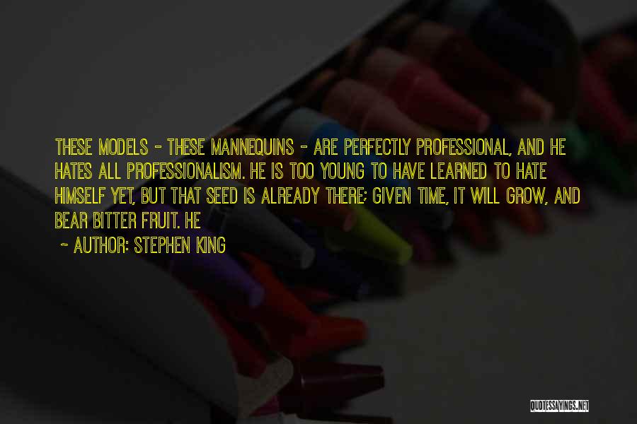 Stephen King Quotes: These Models - These Mannequins - Are Perfectly Professional, And He Hates All Professionalism. He Is Too Young To Have