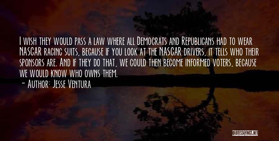 Jesse Ventura Quotes: I Wish They Would Pass A Law Where All Democrats And Republicans Had To Wear Nascar Racing Suits, Because If