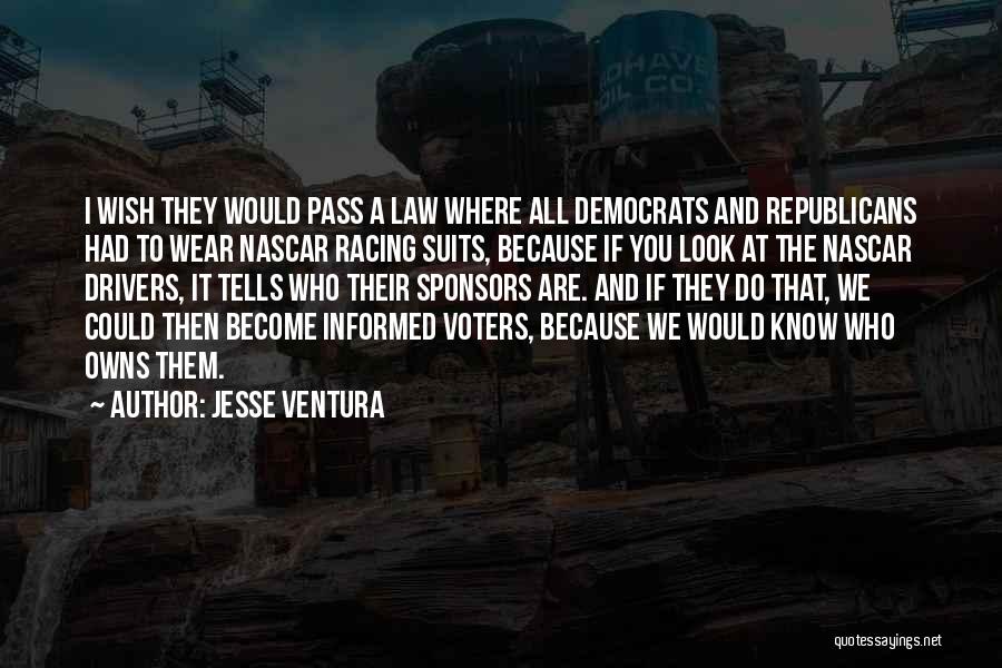 Jesse Ventura Quotes: I Wish They Would Pass A Law Where All Democrats And Republicans Had To Wear Nascar Racing Suits, Because If