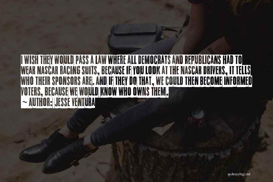 Jesse Ventura Quotes: I Wish They Would Pass A Law Where All Democrats And Republicans Had To Wear Nascar Racing Suits, Because If