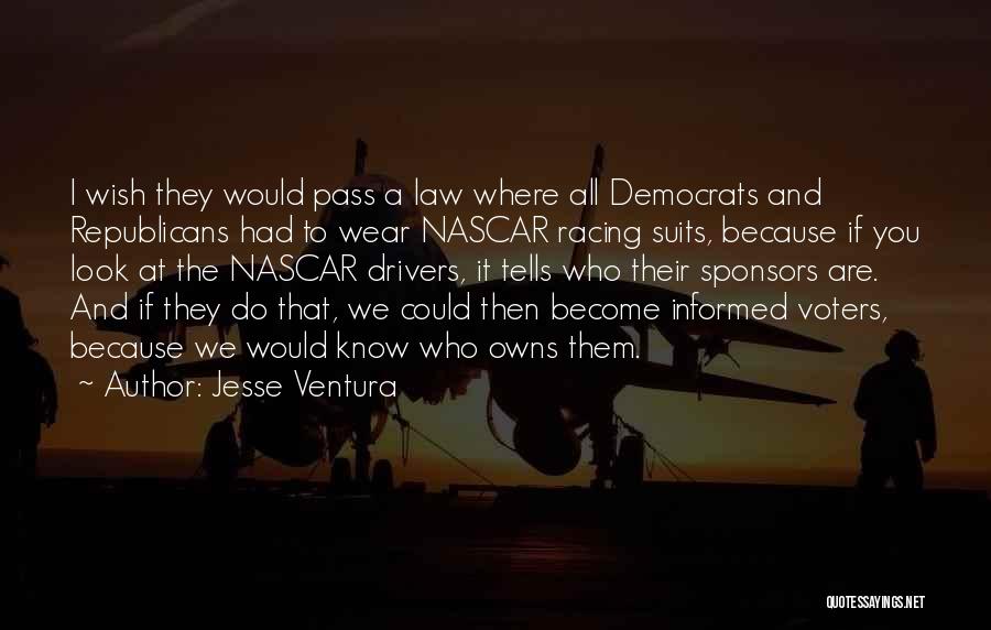 Jesse Ventura Quotes: I Wish They Would Pass A Law Where All Democrats And Republicans Had To Wear Nascar Racing Suits, Because If