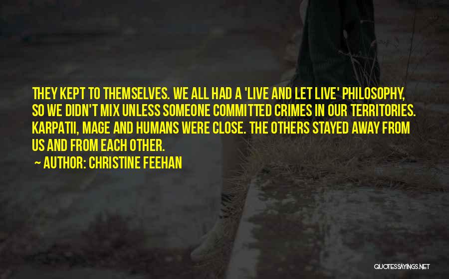 Christine Feehan Quotes: They Kept To Themselves. We All Had A 'live And Let Live' Philosophy, So We Didn't Mix Unless Someone Committed