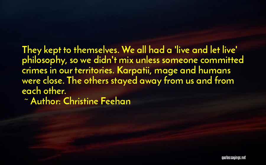 Christine Feehan Quotes: They Kept To Themselves. We All Had A 'live And Let Live' Philosophy, So We Didn't Mix Unless Someone Committed