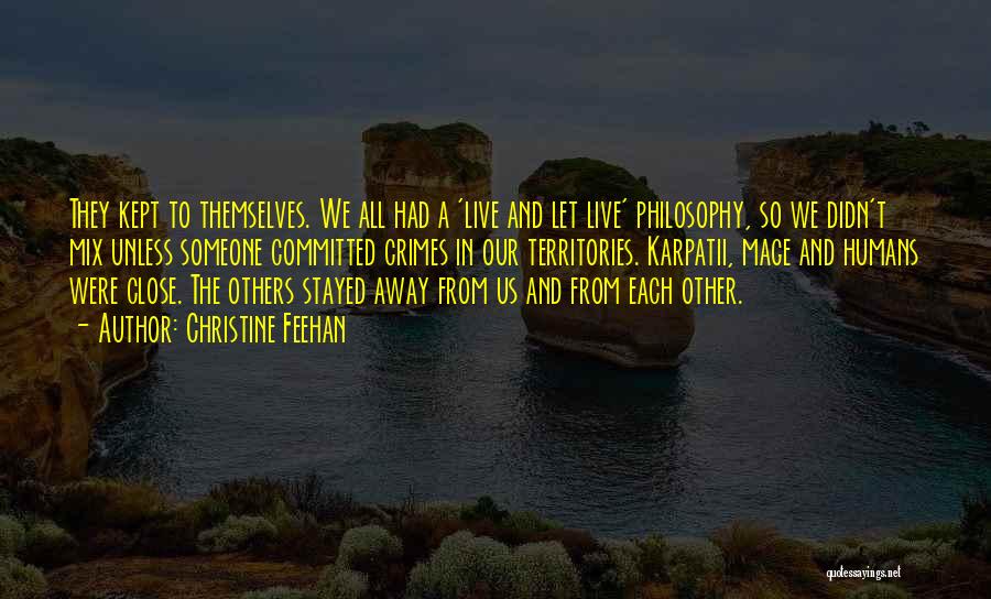 Christine Feehan Quotes: They Kept To Themselves. We All Had A 'live And Let Live' Philosophy, So We Didn't Mix Unless Someone Committed