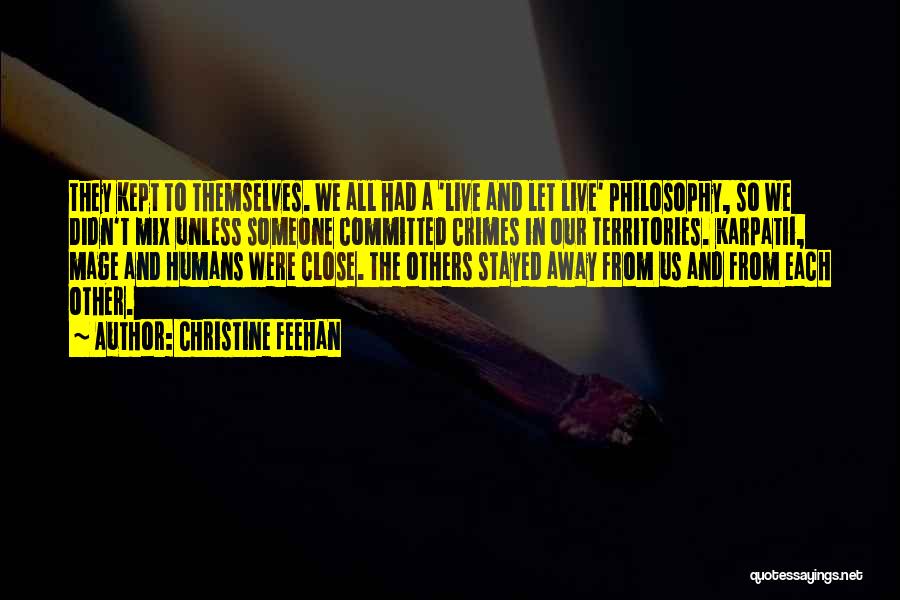 Christine Feehan Quotes: They Kept To Themselves. We All Had A 'live And Let Live' Philosophy, So We Didn't Mix Unless Someone Committed