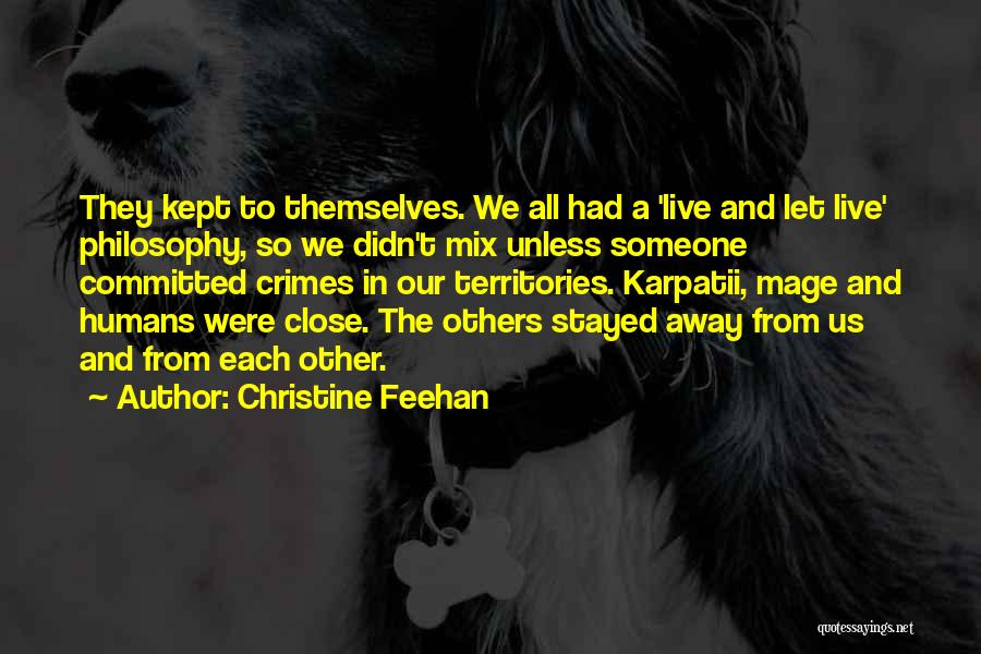 Christine Feehan Quotes: They Kept To Themselves. We All Had A 'live And Let Live' Philosophy, So We Didn't Mix Unless Someone Committed