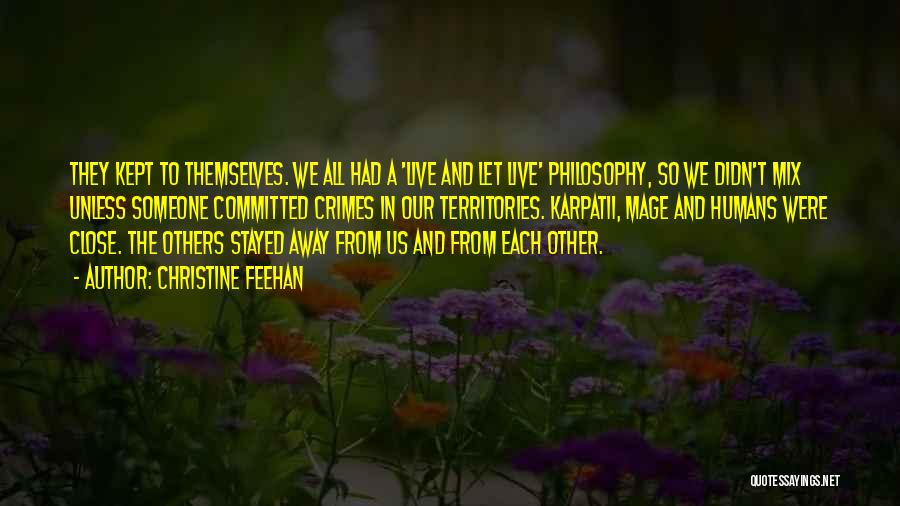 Christine Feehan Quotes: They Kept To Themselves. We All Had A 'live And Let Live' Philosophy, So We Didn't Mix Unless Someone Committed