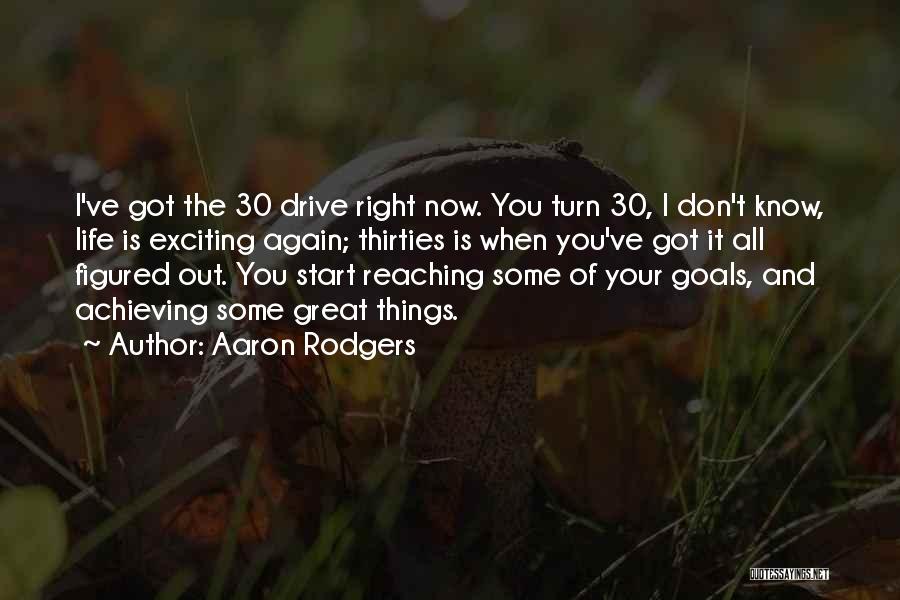 Aaron Rodgers Quotes: I've Got The 30 Drive Right Now. You Turn 30, I Don't Know, Life Is Exciting Again; Thirties Is When