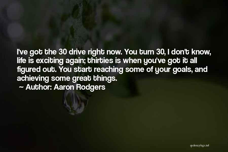 Aaron Rodgers Quotes: I've Got The 30 Drive Right Now. You Turn 30, I Don't Know, Life Is Exciting Again; Thirties Is When