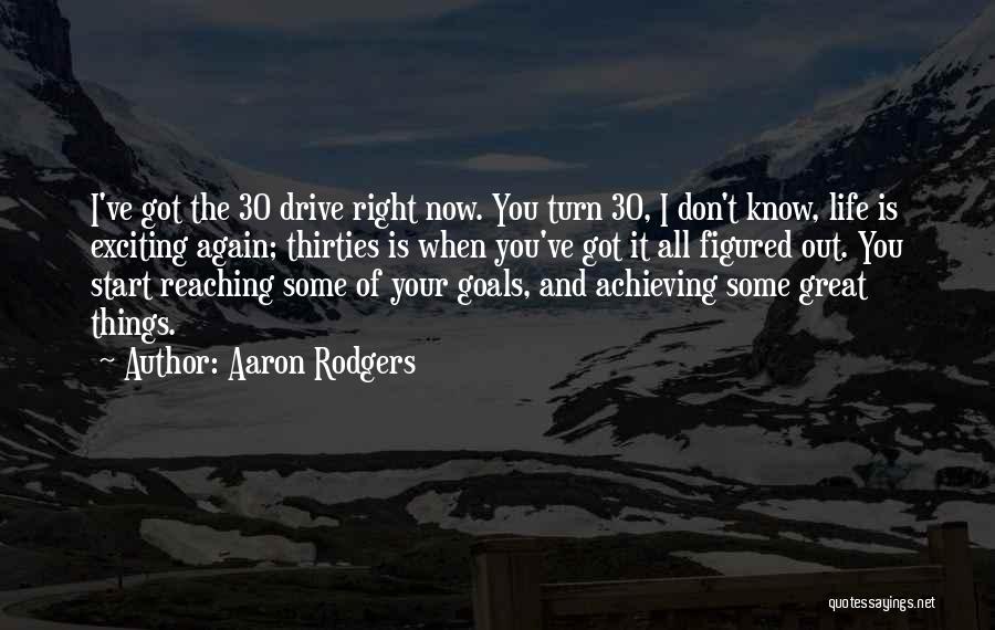 Aaron Rodgers Quotes: I've Got The 30 Drive Right Now. You Turn 30, I Don't Know, Life Is Exciting Again; Thirties Is When